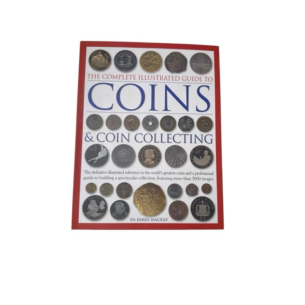 The Complete Illustrated Guide to Coins & Coin Collections Dr James Mackay